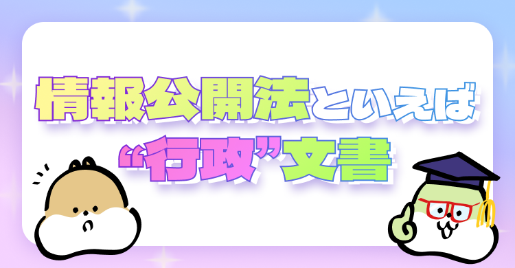 情報公開法といえば“行政”文書！