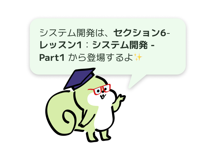 システム開発は、セクション6-レッスン1:システム開発 - Part1 から登場するよ✨