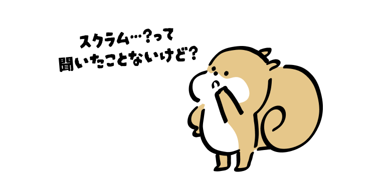 スクラム…？って
聞いたことないけど？