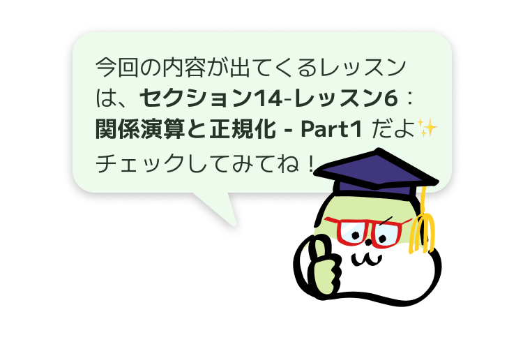 今回の内容が出てくるレッスンは、セクション14-レッスン6：関係演算と正規化 - Part1だよ✨
チェックしてみてね！