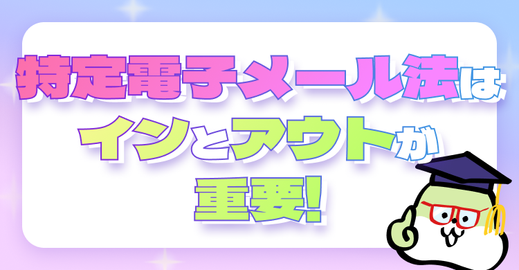 特定電子メール法はインとアウトが重要!