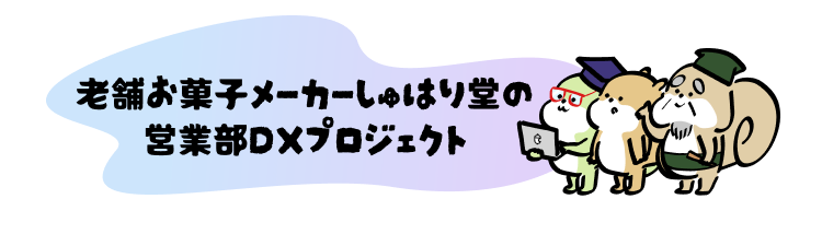 老舗お菓子メーカーしゅはり堂の営業部DXプロジェクト