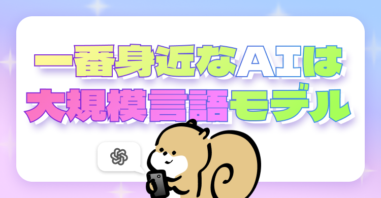 身近なAIは大規模言語モデル