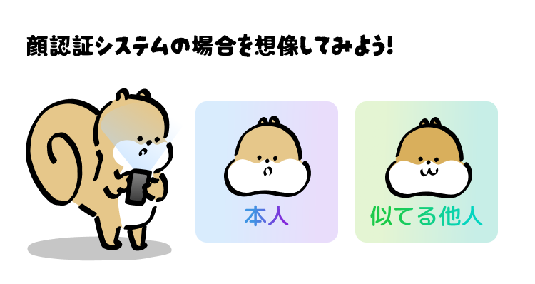 顔認証システムの場合を想像してみよう！