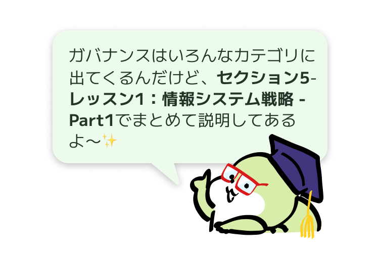ガバナンスはいろんなカテゴリに出てくるんだけど、セクション5-レッスン1：情報システム戦略 - Part1でまとめて説明してあるよ〜✨