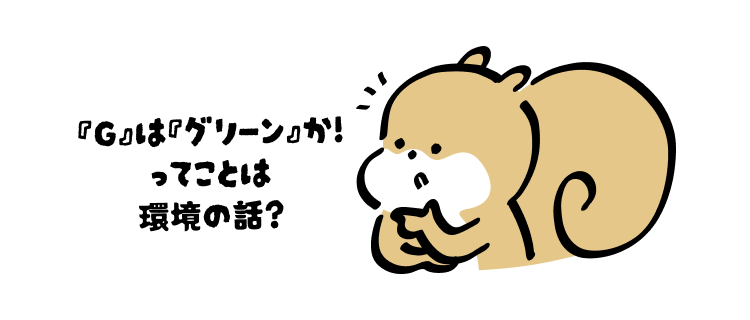 『G』は『グリーン』か!
ってことは環境の話?