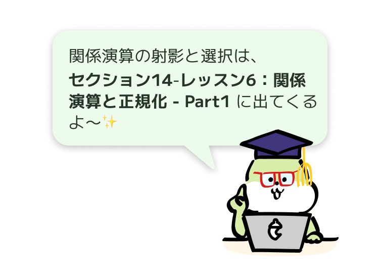 関係演算の射影と選択は、
セクション14-レッスン6:関係演算と正規化 - Part1 に出てくるよ〜✨