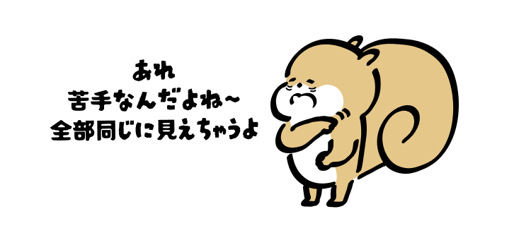 あれ
苦手なんだよね〜
全部同じに見えちゃうよ