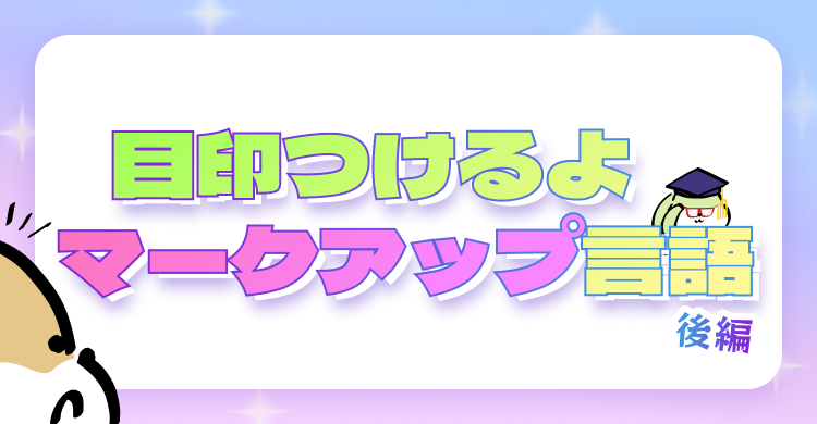 目印つけるよマークアップ言語 後編