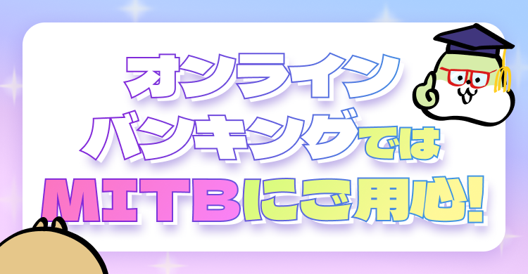 オンラインバンキングではMITBにご用心！