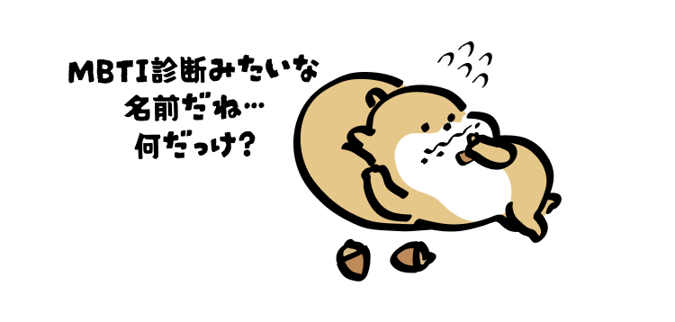 MBTI診断みたいな
名前だね…
何だっけ?