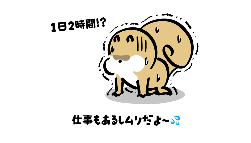 1日2時間!?
仕事もあるしムリだよ〜💦